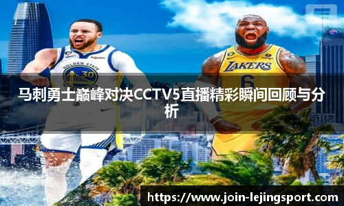 马刺勇士巅峰对决CCTV5直播精彩瞬间回顾与分析