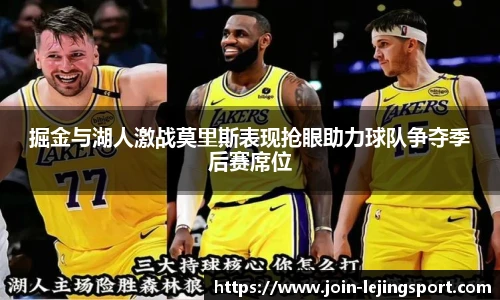 掘金与湖人激战莫里斯表现抢眼助力球队争夺季后赛席位