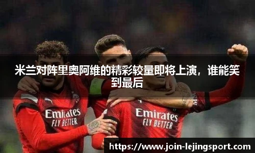 米兰对阵里奥阿维的精彩较量即将上演，谁能笑到最后