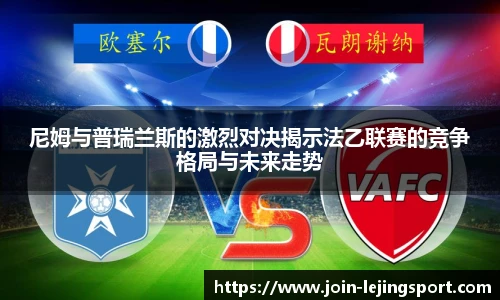 尼姆与普瑞兰斯的激烈对决揭示法乙联赛的竞争格局与未来走势
