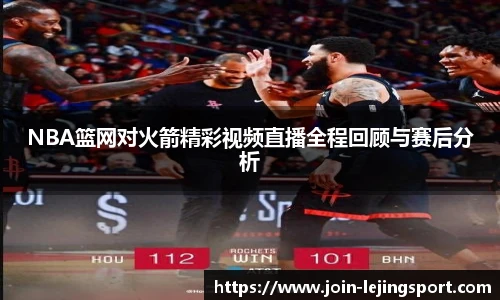 NBA篮网对火箭精彩视频直播全程回顾与赛后分析