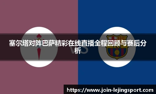 塞尔塔对阵巴萨精彩在线直播全程回顾与赛后分析